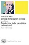 Immanuel Kant - Critica della ragion pratica. Fondazione della metafisica dei costumi