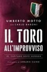 Umberto Motto - Il Toro all'improvviso. Io, capitano dopo Superga