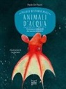 Paolo de Piazzi, Cecilia Ferri - Piccolo bestiario degli animali d'acqua. Stranezze e curiosità dal mondo acquatico