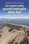 Gianbattista Aimino, Luca Grande - Sui sentieri delle grandi battaglie delle Alpi. Itinerari sui cammini della storia