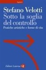 Stefano Velotti - Sotto la soglia del controllo. Pratiche artistiche e forme di vita