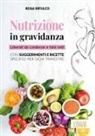 Rosa Bifulco - Nutrizione in gravidanza. Liberati da credenze e falsi miti. Con suggerimenti e ricette specifici per ogni trimestre