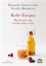 Nicolò Murdocco, Manuela Sanseverino - Kefir d'acqua. Ricette per una cucina sana e viva