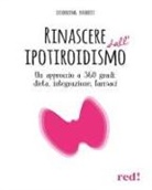Leonida Monti - Rinascere dall'ipotiroidismo. Un approccio a 360 gradi: dieta, integrazione, farmaci