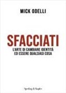 Mick Odelli - Sfacciati. L'arte di cambiare identità ed essere qualsiasi cosa