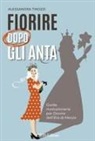 Alessandra Tinozzi - Fiorire dopo gli anta. Guida rivoluzionaria per donne dell'età di mezzo
