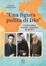 Claudio Todeschini - 'Una figura pulita di Dio'. Venerabile Padre Alberto Beretta
