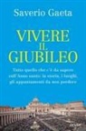 Saverio Gaeta - Vivere il Giubileo. Tutto quello che c'è da sapere sull'Anno santo: la storia, i luoghi, gli appuntamenti da non perdere