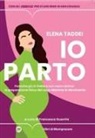 Elena Taddei, Francesca Guerrini - Io parto. Partorire più in fretta e con meno dolore: la preparazione fisica del corso 'Mamme in movimento'