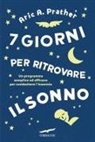 Aric A. Prather - 7 giorni per ritrovare il sonno. Un programma semplice ed efficace per combattere l'insonnia