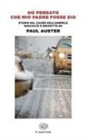 Paul Auster - Ho pensato che mio padre fosse Dio. Storie dal cuore dell'America raccolte e riscritte da Paul Auster