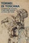 Riccardo Franci - Tornei di Toscana. La giostra del Saracino, il Palio della Balestra e il Gioco del Ponte. Catalogo della mostra (Arezzo, 12 settembre 2024-12 gennaio 2025)
