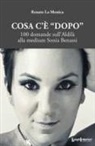 Renato La Monica - Cosa c'è 'dopo'. 100 domande sull'aldilà alla medium Sonia Benassi
