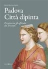 Maria Beatrice Autizi - Padova città dipinta. Percorso tra gli affreschi del Trecento