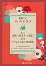 Kun Hoo Rhee - La gioiosa arte di invecchiare. La via coreana per una vita lunga e felice