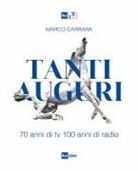 Marco Carrara - Tanti auguri. 70 anni di tv, 100 anni di radio