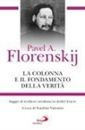 Pavel Aleksandrovic Florenskij, Natalino Valentini - La colonna e il fondamento della verità. Saggio di teodicea ortodossa in dodici lettere