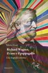 Valerio Vicari - Richard Wagner, il cane e il pappagallo. Una biografia emotiva