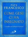Francesco (Jorge Mario Bergoglio) - Come Gesù ci ha insegnato. La preghiera dei pellegrini di speranza