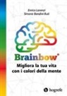 Simone Bandini Buti, Enrico Lorenzi, Jacopo Zilliotto - Brainbow. Migliora la tua vita con i colori della mente