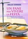 Ubaldo Terrinoni - Un pane per vivere la festa. Riflessioni sui Vangeli della Domenica. Anno C