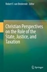 Robert F. van Brederode - Christian Perspectives on the Role of the State, Justice, and Taxation
