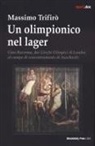 Massimo Trifirò - Un olimpionico nel lager. Gino Ravenna, dai Giochi Olimpici di Londra al campo di concentramento di Auschwitz
