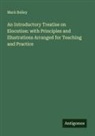 Mark Bailey - An Introductory Treatise on Elocution: with Principles and Illustrations Arranged for Teaching and Practice