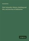 Anonymous - Fisk University: History, Building and Site, and Services of Dedication