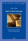 Sergio Pagano - Dall'archivio del papa. Documenti dal Medioevo all'età contemporanea
