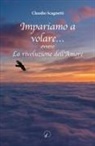 Claudio Scagnetti - Impariamo a volare... ovvero la rivoluzione dell'amore