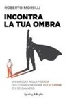 Roberto Morelli - Incontra la tua ombra. Un viaggio nella pratica dello shadow work per scoprire chi sei davvero