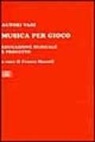 Franca Mazzoli - Musica per gioco. Educazione musicale e progetto