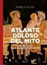 Marilù Oliva - Atlante goloso del mito. Il cibo degli antichi: storie, ingredienti e nuove ricette