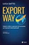 Luca Gatto - Export way. Fattori critici e percorsi di successo sui mercati internazionali