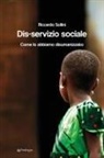Riccardo Sollini - Dis-servizio sociale. Come lo abbiamo disumanizzato