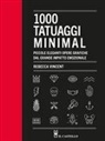 Rebecca Vincent, Kuo Kang Chen - 1000 tatuaggi minimal. Piccole eleganti opere grafiche dal grande impatto emozionale