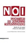 Valentina Cincotto, Roberta Rosin - Noi genitori di ragazzi transgender. Quello che non sapete e forse non volete sapere