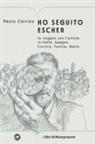 Paolo Calvino - Ho seguito Escher. In viaggio con l'artista in Italia, Spagna, Corsica, Tunisia, Malta