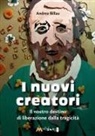 Andrea Billau - I nuovi creatori. Il nostro destino di liberazione dalla tragicità