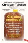 Chris van Tulleken - Cibi ultraprocessati. Come riconoscere ed evitare gli insospettabili nemici della nostra salute