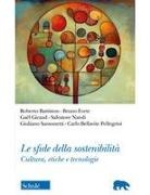 Roberto Battiston, Carlo Bellavite Pellegrini, Bruno Forte, Gaël Giraud, Salvatore Natoli, Giuliano Sansonetti - Le sfide della sostenibilità. Cultura, etiche e tecnologie