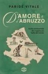 Paride Vitale - D'amore e d'Abruzzo. Guida sentimentale alla regione più bella del mondo