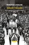 Roberto Casalini - Sangue italiano. Delitti, criminalità e violenza pubblica dal 1860 a oggi
