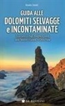 Renato Zanolli - Guida alle Dolomiti selvagge e incontaminate. Escursioni a rifugi, malghe e casere delle Dolomiti Friulane e d'Oltre Piave