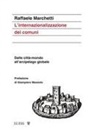 Raffaele Marchetti - L' internazionalizzazione dei comuni. Dalle città-mondo all'arcipelago globale