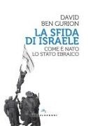 David Ben Gurion - La sfida di Israele. Come è nato lo Stato ebraico