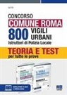 Massimo Ancillotti, Edoardo Barusso, Rosa Bertuzzi, Giuseppe Cotruvo, Andrea Del Ferraro, Elena Fiore... - Concorso Comune Roma. 800 vigili urbani istruttori di polizia locale. Kit. Teoria e Test per tutte le prove