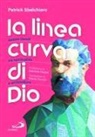 Patrick Sbalchiero - La linea curva di Dio. Antoni Gaudí tra spiritualità e architettura
