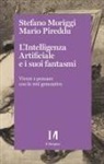 Stefano Moriggi, Mario Pireddu - L' intelligenza artificiale e i suoi fantasmi. Vivere e pensare con le reti generative